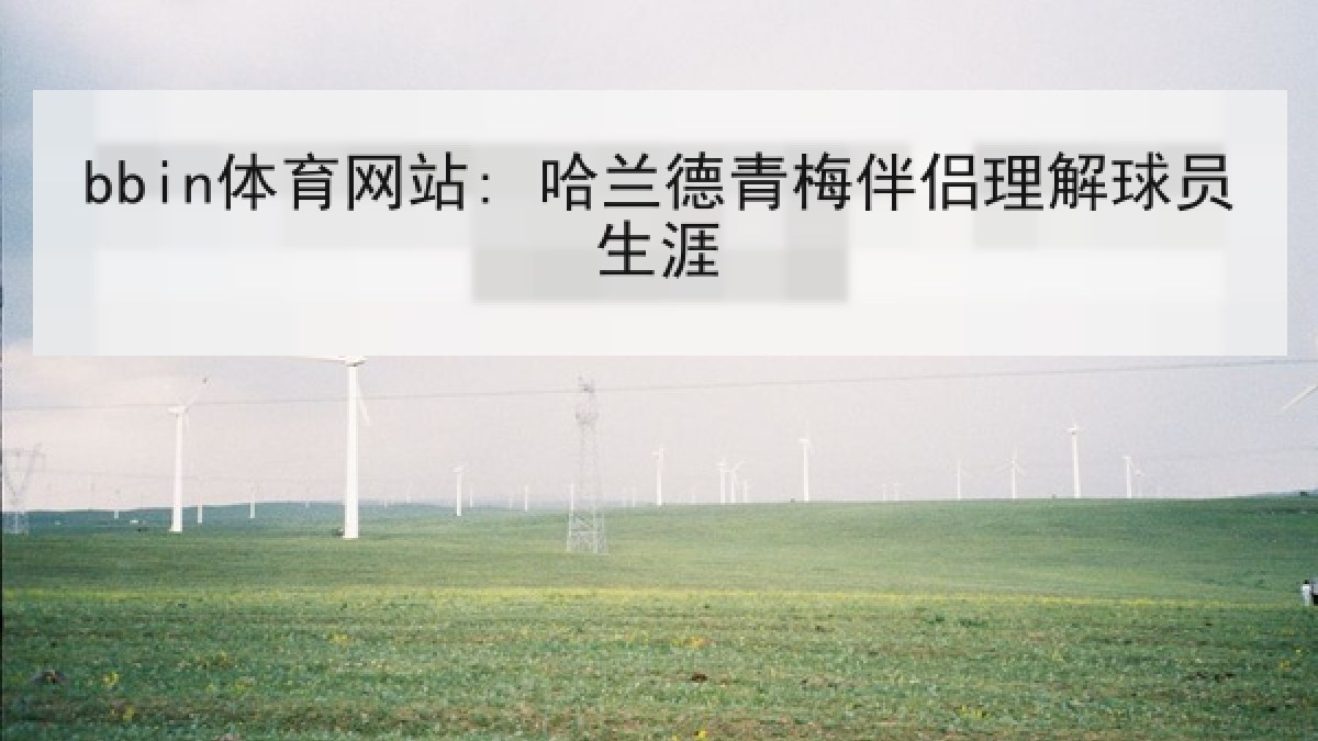 bbin体育网站: 哈兰德青梅伴侣理解球员生涯 bbin体育网站: 哈兰德青梅伴侣理解球员生涯