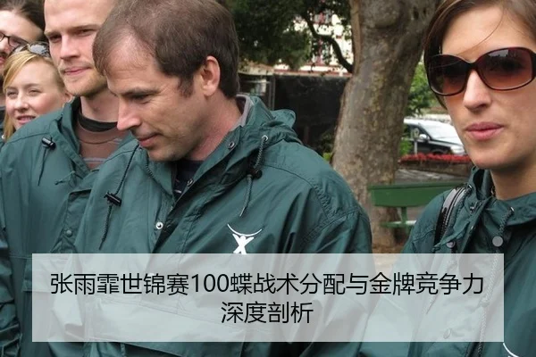张雨霏世锦赛100蝶战术分配与金牌竞争力深度剖析