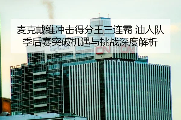 mai-ke-dai-wei-chong-ji-de-fen-wang-san-lian-ba-you-ren-dui-ji-hou-sai-tu-po-ji-yu-yu-tiao-zhan-shen-du-jie-xi-2-588.jpg